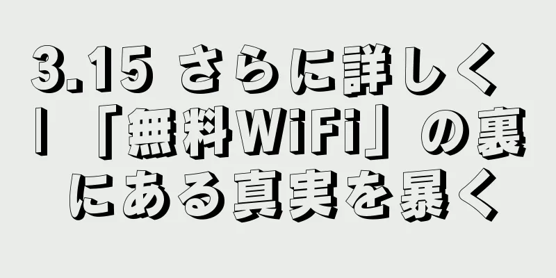 3.15 さらに詳しく | 「無料WiFi」の裏にある真実を暴く