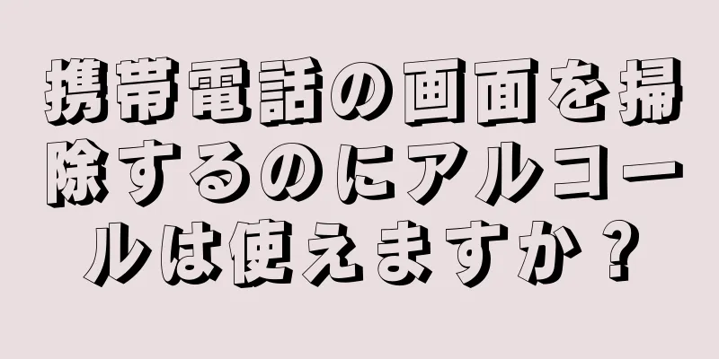 携帯電話の画面を掃除するのにアルコールは使えますか？