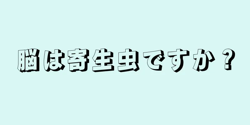 脳は寄生虫ですか？