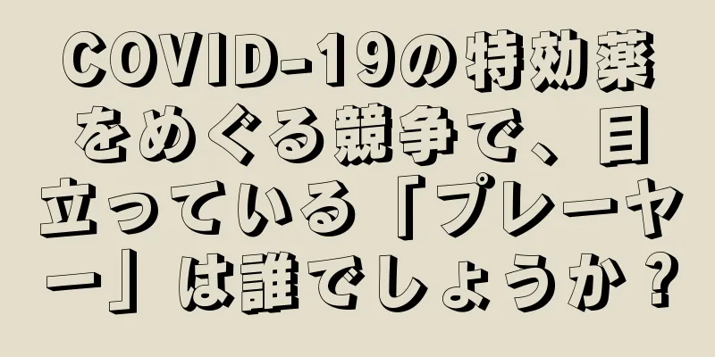 COVID-19の特効薬をめぐる競争で、目立っている「プレーヤー」は誰でしょうか？