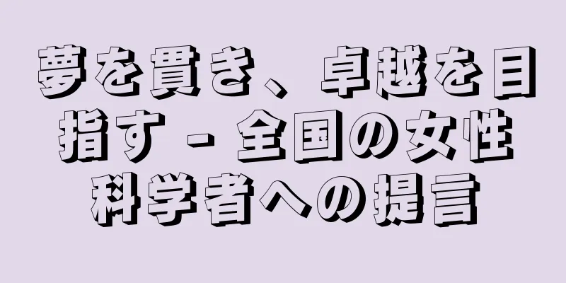 夢を貫き、卓越を目指す - 全国の女性科学者への提言