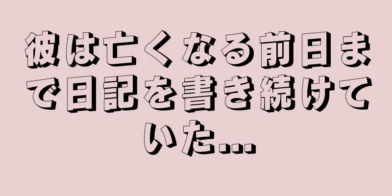 彼は亡くなる前日まで日記を書き続けていた...