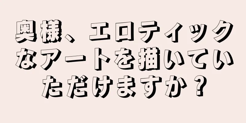 奥様、エロティックなアートを描いていただけますか？