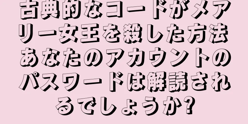 古典的なコードがメアリー女王を殺した方法 あなたのアカウントのパスワードは解読されるでしょうか?