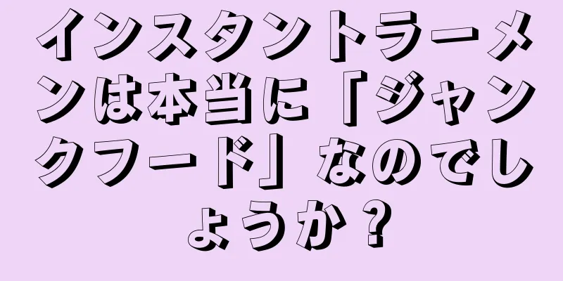 インスタントラーメンは本当に「ジャンクフード」なのでしょうか？