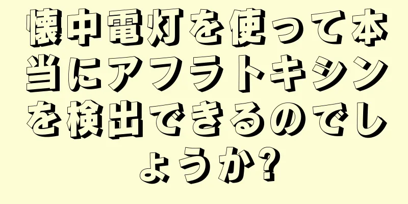 懐中電灯を使って本当にアフラトキシンを検出できるのでしょうか?