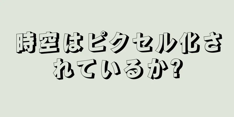 時空はピクセル化されているか?