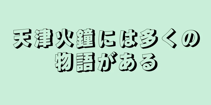 天津火鐘には多くの物語がある