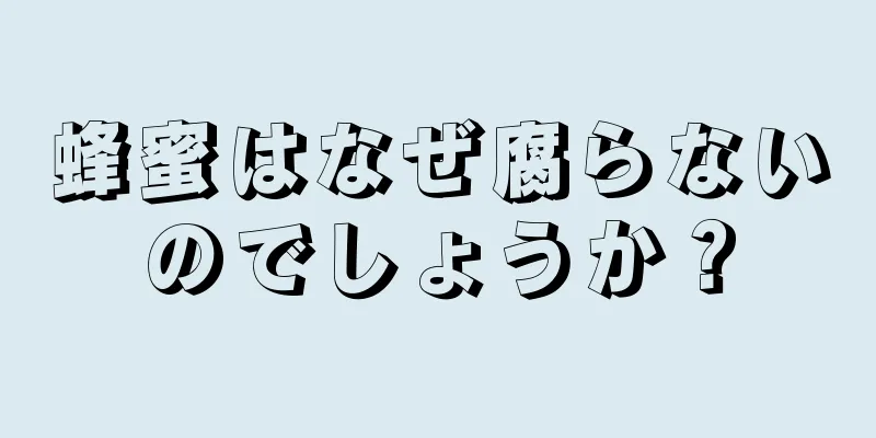 蜂蜜はなぜ腐らないのでしょうか？
