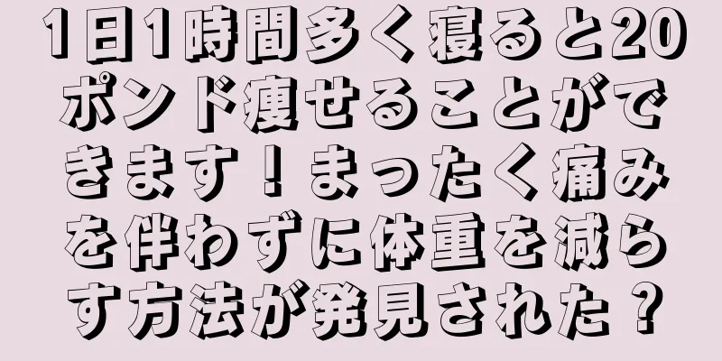 1日1時間多く寝ると20ポンド痩せることができます！まったく痛みを伴わずに体重を減らす方法が発見された？