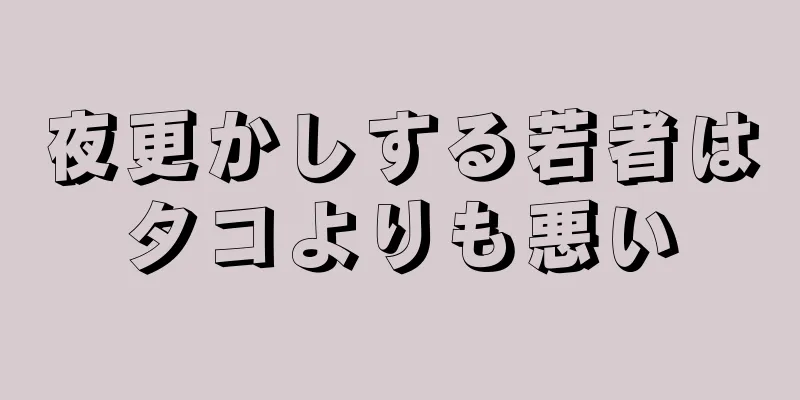 夜更かしする若者はタコよりも悪い