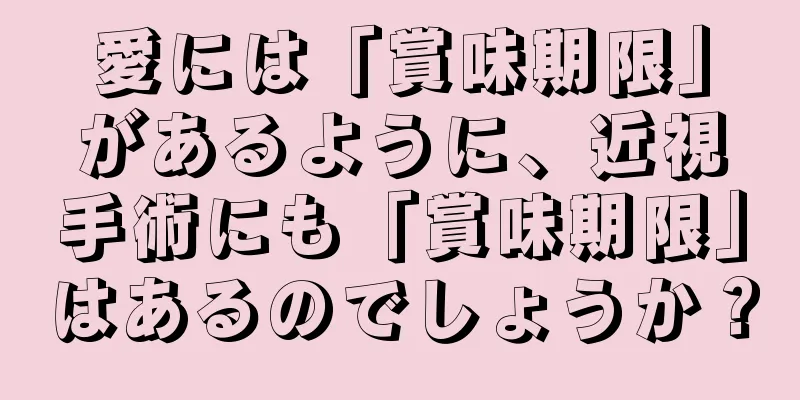 愛には「賞味期限」があるように、近視手術にも「賞味期限」はあるのでしょうか？