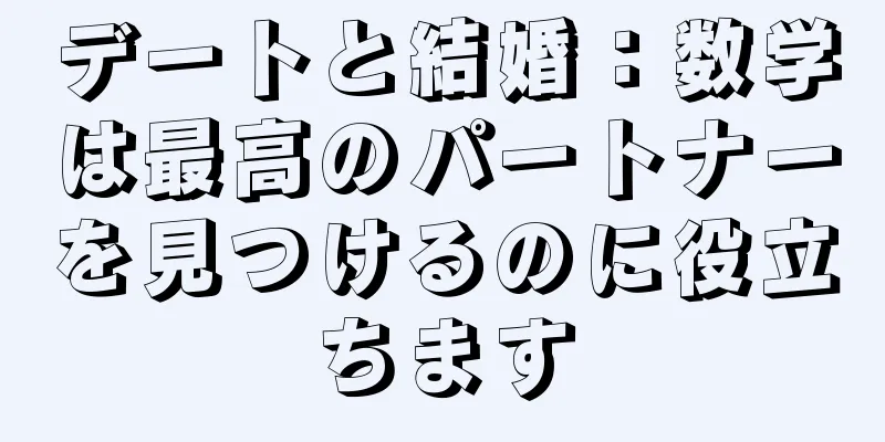 デートと結婚：数学は最高のパートナーを見つけるのに役立ちます