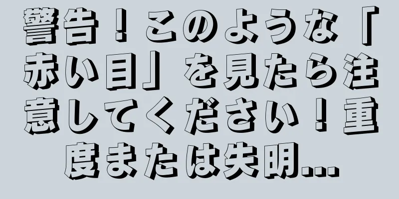 警告！このような「赤い目」を見たら注意してください！重度または失明...
