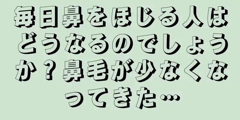 毎日鼻をほじる人はどうなるのでしょうか？鼻毛が少なくなってきた…