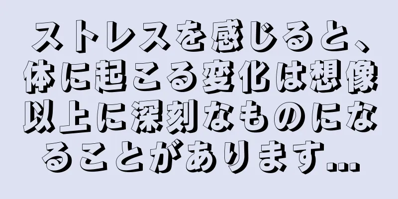 ストレスを感じると、体に起こる変化は想像以上に深刻なものになることがあります...