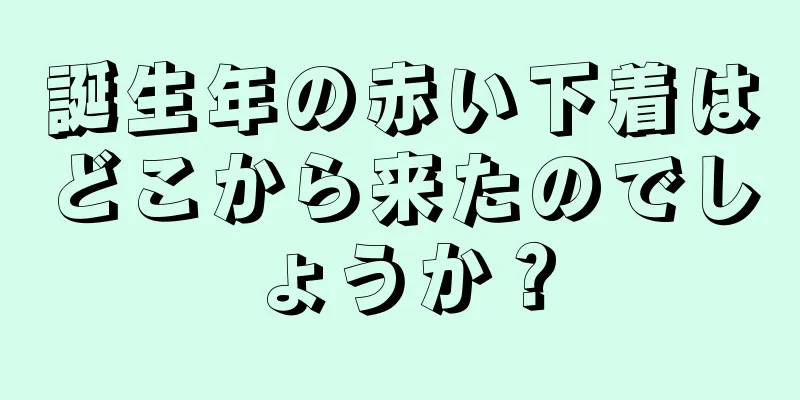 誕生年の赤い下着はどこから来たのでしょうか？