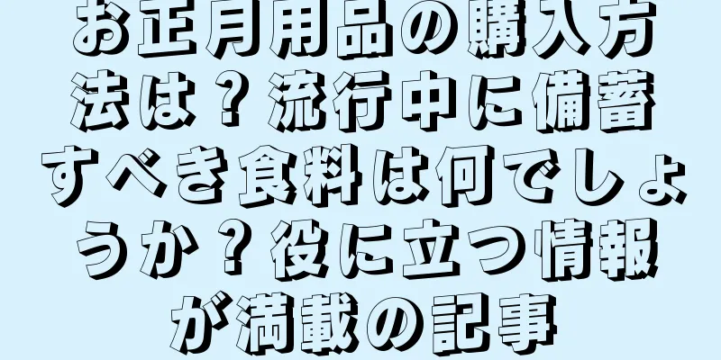 お正月用品の購入方法は？流行中に備蓄すべき食料は何でしょうか？役に立つ情報が満載の記事
