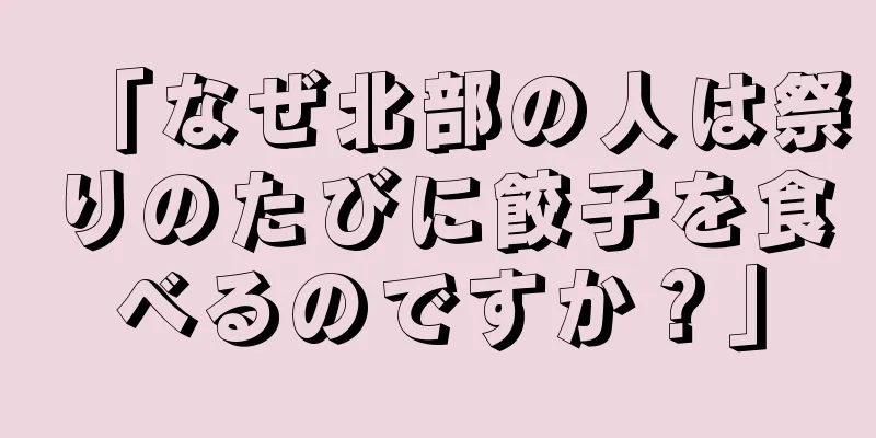 「なぜ北部の人は祭りのたびに餃子を食べるのですか？」