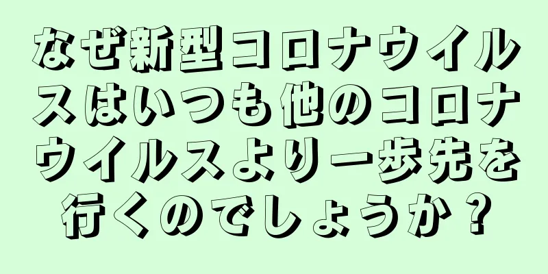 なぜ新型コロナウイルスはいつも他のコロナウイルスより一歩先を行くのでしょうか？