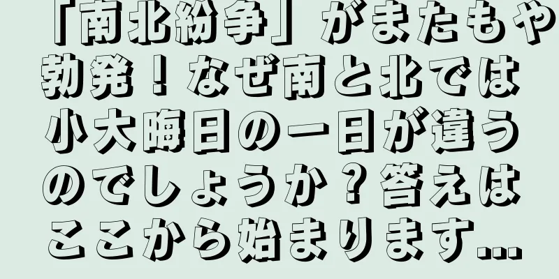 「南北紛争」がまたもや勃発！なぜ南と北では小大晦日の一日が違うのでしょうか？答えはここから始まります...