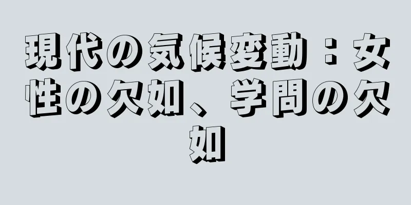 現代の気候変動：女性の欠如、学問の欠如