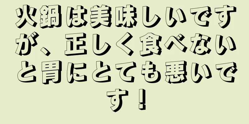 火鍋は美味しいですが、正しく食べないと胃にとても悪いです！