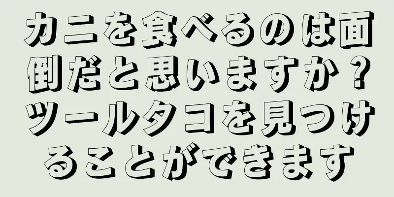 カニを食べるのは面倒だと思いますか？ツールタコを見つけることができます