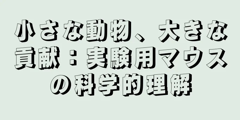 小さな動物、大きな貢献：実験用マウスの科学的理解