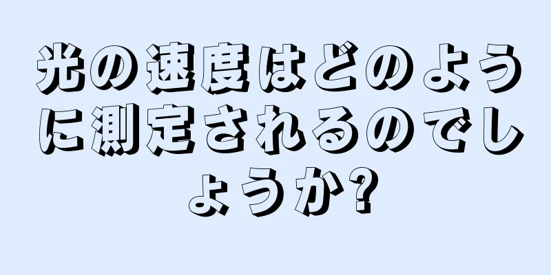 光の速度はどのように測定されるのでしょうか?