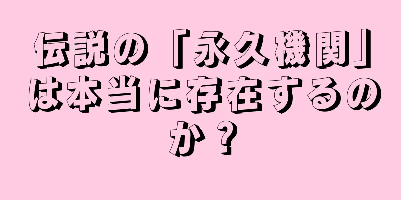 伝説の「永久機関」は本当に存在するのか？