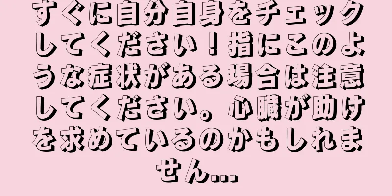 すぐに自分自身をチェックしてください！指にこのような症状がある場合は注意してください。心臓が助けを求めているのかもしれません...