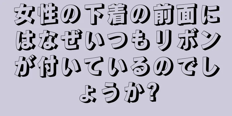 女性の下着の前面にはなぜいつもリボンが付いているのでしょうか?