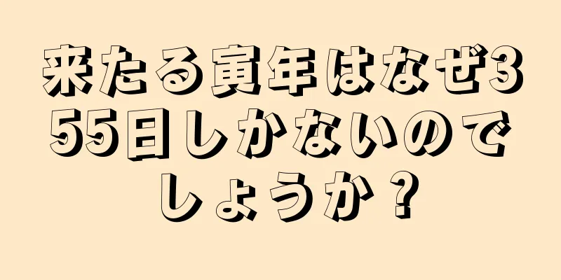 来たる寅年はなぜ355日しかないのでしょうか？