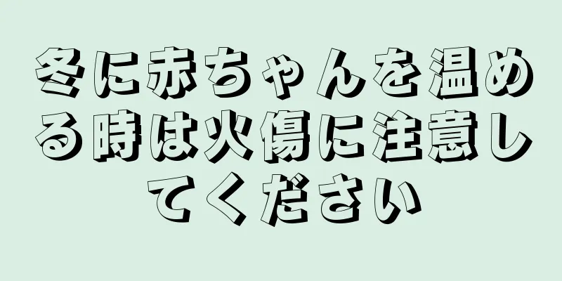 冬に赤ちゃんを温める時は火傷に注意してください
