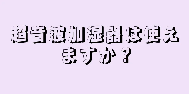 超音波加湿器は使えますか？