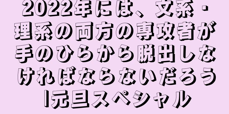 2022年には、文系・理系の両方の専攻者が手のひらから脱出しなければならないだろう |元旦スペシャル