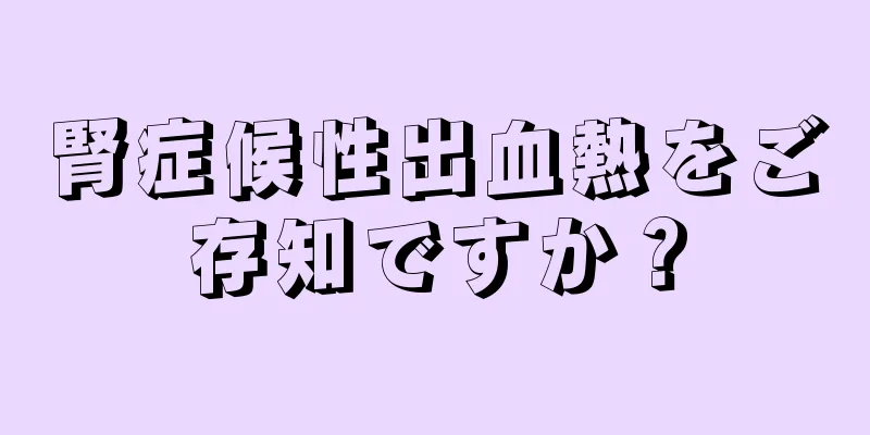 腎症候性出血熱をご存知ですか？