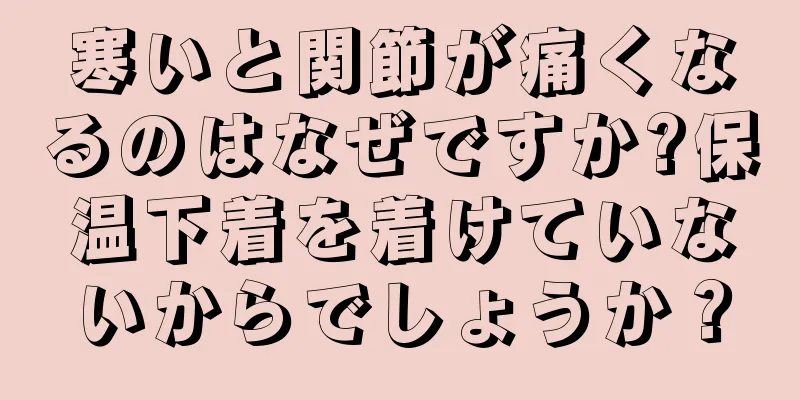 寒いと関節が痛くなるのはなぜですか?保温下着を着けていないからでしょうか？