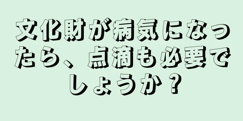 文化財が病気になったら、点滴も必要でしょうか？