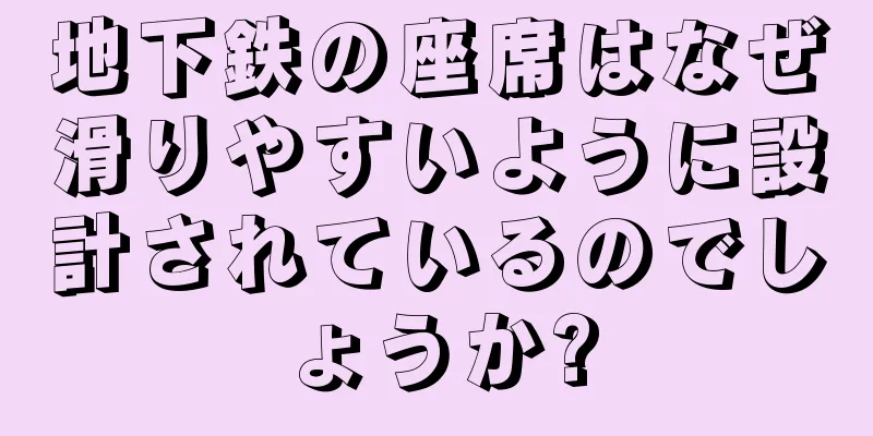 地下鉄の座席はなぜ滑りやすいように設計されているのでしょうか?
