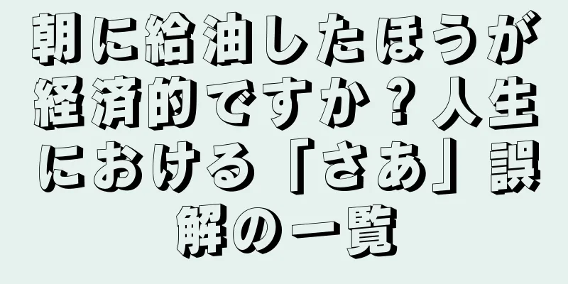 朝に給油したほうが経済的ですか？人生における「さあ」誤解の一覧