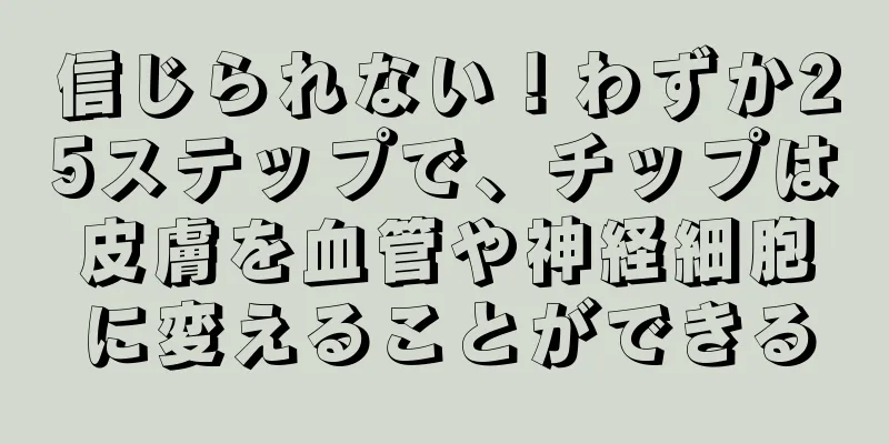 信じられない！わずか25ステップで、チップは皮膚を血管や神経細胞に変えることができる