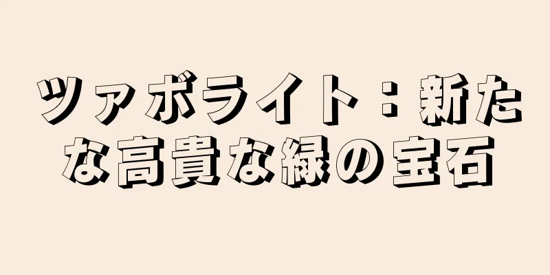 ツァボライト：新たな高貴な緑の宝石