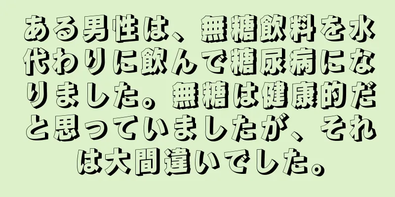 ある男性は、無糖飲料を水代わりに飲んで糖尿病になりました。無糖は健康的だと思っていましたが、それは大間違いでした。