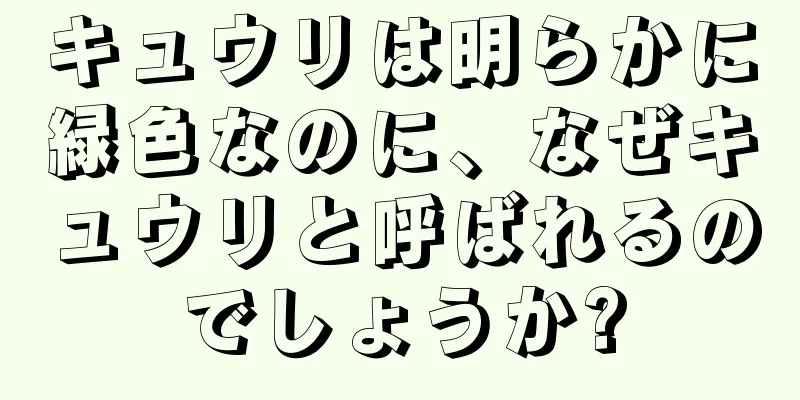 キュウリは明らかに緑色なのに、なぜキュウリと呼ばれるのでしょうか?