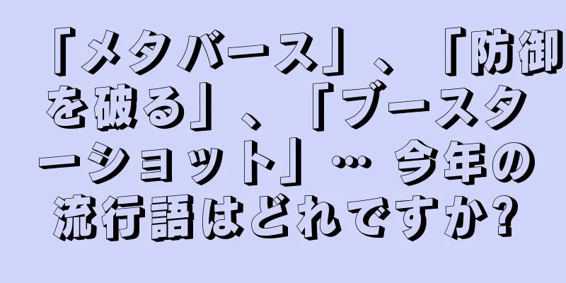 「メタバース」、「防御を破る」、「ブースターショット」… 今年の流行語はどれですか?