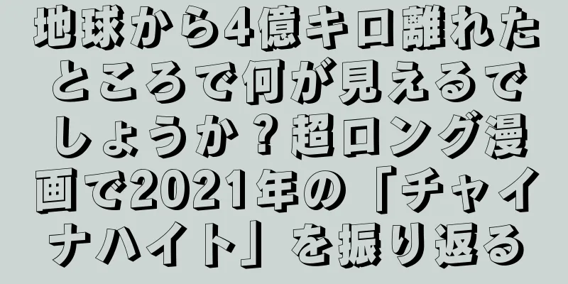 地球から4億キロ離れたところで何が見えるでしょうか？超ロング漫画で2021年の「チャイナハイト」を振り返る