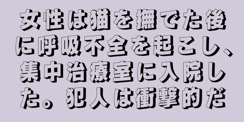 女性は猫を撫でた後に呼吸不全を起こし、集中治療室に入院した。犯人は衝撃的だ