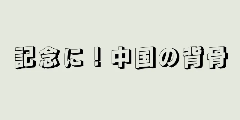 記念に！中国の背骨